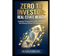 Zero to Investor: Real Estate Wealth: Acquire Properties with Little to No Money Down for Beginners (Small Business)