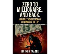 Zero to Millionaire and Back. A brutally honest story of returning to the top