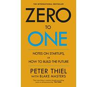 Zero To One. Notes On Start Ups, Or How To Build The Future