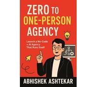 Zero to One-Person Agency: Launch a No-Code + AI Agency That Runs Itself
