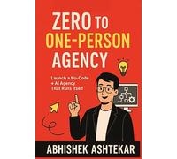 Zero to One-Person Agency: Launch a No-Code + AI Agency That Runs Itself