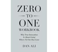 Zero To One Workbook: Why True Innovation Is About Going Where No One Has Gone