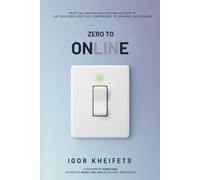 Zero To Online: Everything You Need to Launch, Grow, and Scale a Profitable Online Business Without Wasting Years Figuring It Out