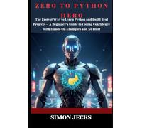 ZERO TO PYTHON HERO: The Fastest Way to Learn Python and Build Real Projects - A Beginner’s Guide to Coding Confidence with Hands-On Examples and No Fluff