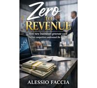 Zero To Revenue: How new businesses generate cash before competitors understand the market (The Bootstrap Founder Series)
