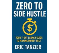 Zero to Side Hustle: Your 7-Day Launch Guide to Making Money Fast: 3 (Entrepreneurship Series)