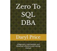 Zero To SQL DBA: A Beginners, Intermediate, and Advanced reference and training manual