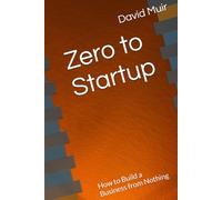 Zero to Startup: How to Build a Business from Nothing
