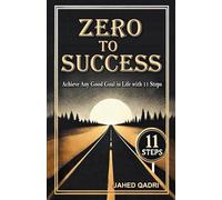 Zero To Success: Achieve Any Good Goal in Life with 11 Steps