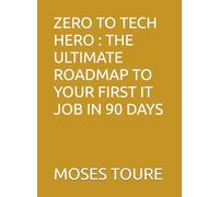 ZERO TO TECH HERO (IT) : THE ULTIMATE ROADMAP TO YOUR FIRST IT JOB IN 90 DAYS