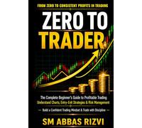 Zero To Trader: A Complete Beginner’s Guide to Profitable Trading | A Practical Step-by-Step Guide to Master Trading Basics, Candlestick Patterns, ... & Discipline - From Zero to Confident Trader
