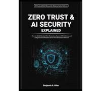Zero Trust & AI Security Explained: How to Build Identity-First Protection, Secure AI Workflows, and Safeguard Your Business from Next-Generation Threats
