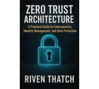 Zero Trust Architecture: A Practical Guide to Cybersecurity, Identity Management, and Data Protection (AI and Cyber Mastery Series)