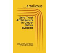 Zero Trust Architecture in Cloud-Native Systems: Design Principles, Implementation Strategies, and Security Trade-offs in Distributed Environments