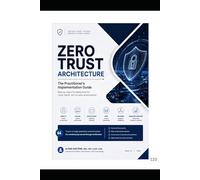 Zero Trust Architecture: The Practitioner's Implementation Guide: A Step-by-Step Deployment Guide for Cloud, Hybrid, and On-Premises Environments
