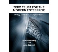 Zero Trust For The Modern Enterprise: Strategy, Architecture, and Implementation
