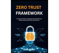 Zero TrusT Framework: A Practical Guide to Designing and Implementing Modern Network Security Architectures