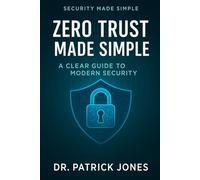 Zero Trust Made Simple: A Clear Guide to Modern Security (Security Made Simple)