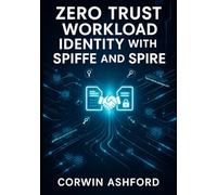 ZERO TRUST WORKLOAD IDENTITY WITH SPIFFE AND SPIRE: Automate mTLS authentication, eliminate secrets, and secure service mesh communication for Kubernetes workloads