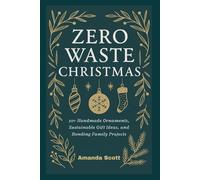 Zero Waste Christmas: 50+ Handmade Ornaments, Sustainable Gift Ideas, and Bonding Family Projects