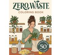 Zero Waste Coloring Book: 50 Inspiring Designs and Eco Habits: A Creative Guide of Sustainable Activities for a Mindful, Plastic-Free Lifestyle