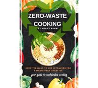 Zero-Waste Cooking: Creative Ways to Use Leftovers for a Waste-Free Lifestyle