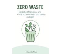 Zero Waste: Einfache Strategien, um Abfall zu reduzieren und besser zu leben (Grün Leben - Vom Chaos zur Veränderung)