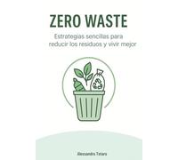 Zero Waste: Estrategias sencillas para reducir los residuos y vivir mejor (Vivir Green - Del Caos al Cambio)