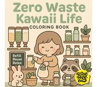 Zero Waste Kawaii Life: Cute Sustainable Living Coloring Book for Adults and Teens with Kawaii Eco Scenes Jars Totes Refills Compost and Calm Cozy Vibes
