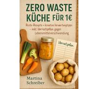 Zero Waste Küche für 1€: Reste-Rezepte + kreative Verwertungstipps - inkl. Vorratsplan gegen Lebensmittelverschwendung
