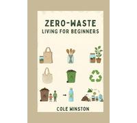 Zero-Waste Living for Beginners: Practical, Easy, and Actionable Steps to Reduce Waste, Save Money, and Protect the Planet