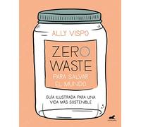 Zero waste para salvar el mundo: Guía ilustrada para una vida sostenible / Zero Waste to Save the Planet (Vergara)