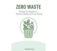 Zero Waste: Simple Strategies to Reduce Waste and Live Better (Living Green - From Chaos to Change)