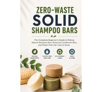Zero-Waste Solid Shampoo Bars: The Complete Beginner's Guide to Making Natural Shampoo Bars, Botanical Conditioner Bars, and Plastic-Free Hair Care at Home (Better Living Collection)