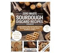 Zero Waste Sourdough Discard Recipes Cookbook: Simple & Delicious Ways for Busy Moms to Use Up Leftover Starter-Breads, Snacks, Breakfasts, and More