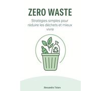 Zero Waste: Stratégies simples pour réduire les déchets et mieux vivre (Vivre Green - Du Chaos au Changement)