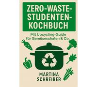 Zero-Waste-Studentenkochbuch: Mit Upcycling-Guide für Gemüseschalen & Co.