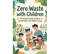 Zero Waste with Children: A Practical Family Guide to Sustainable, Low-Waste Living