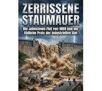 Zerrissene Staumauer: Die Johnstown-Flut von 1889 und der tödliche Preis der industriellen Gier