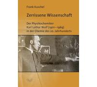 Zerrissene Wissenschaft: Der Physikochemiker Karl Lothar Wolf (1901-1969) in der Chemie des 20. Jahrhunderts