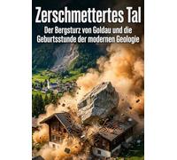Zerschmettertes Tal: Der Bergsturz von Goldau und die Geburtsstunde der modernen Geologie