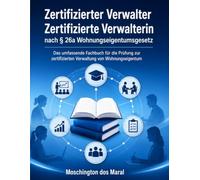 Zertifizierter Verwalter / zertifizierte Verwalterin nach § 26a WEG: Prüfungsvorbereitung für WEG-Verwalter: Immobilienwirtschaft, Recht, ... technische Grundlagen verständlich erklärt