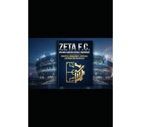 Zeta F.C.: Building a Modern Football Powerhouse: Principles, Management, Strategies, and Budgeting for Success