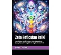 Zeta Reticulan Reiki: The Complete Master’s Guide to Unlocking Alien Grey Energy, Starseed Healing & Awakening The Cosmic Mind