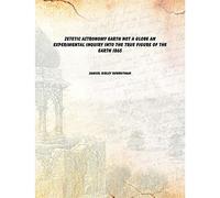 Zetetic astronomy Earth not a globe an experimental inquiry into the true figure of the earth 1865 [Hardcover]