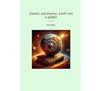 Zetetic astronomy: Earth not a globe! (Classic Books)