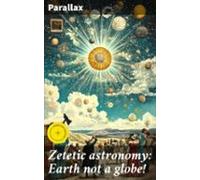 Zetetic Astronomy: Earth Not A Globe! (ebook)