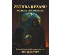 Zethra Rezanu: Die Reise von Zarkeeth: Der dritte Band der epischen Science-Fiction-Saga von The Architect (Die Zethra Rezanu Saga (Deutsch))