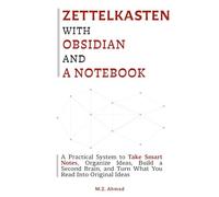 Zettelkasten with Obsidian and a Notebook: A Practical System to Organize Smart Notes, Build a Second Brain, and Turn What You Read Into Original Ideas