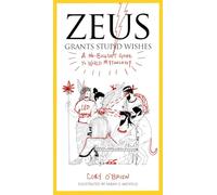Zeus Grants Stupid Wishes: A No-Bullshit Guide to World Mythology